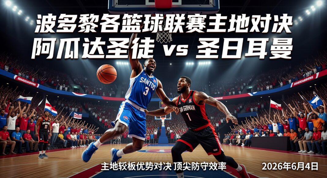 二零二六年波多黎各篮球联赛阿瓜达圣徒主场对阵圣日耳曼:主场优势与效率对决深度预测 二零二六年波多黎各篮球联赛阿瓜达圣徒主场对阵圣日耳曼:主场优势与效率对决深度预测