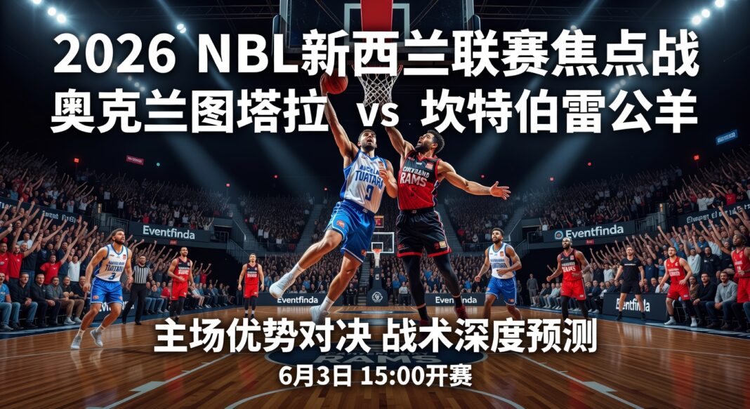 2026 NBL新西兰联赛:奥克兰图塔拉主场优势对坎特伯雷公羊深度战术预测 2026 NBL新西兰联赛:奥克兰图塔拉主场优势对坎特伯雷公羊深度战术预测