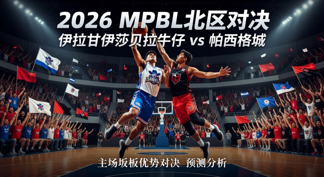 2026年MPBL联赛北区对决:伊拉甘牛仔主场篮板优势对帕西格城预测分析 2026年MPBL联赛北区对决:伊拉甘牛仔主场篮板优势对帕西格城预测分析