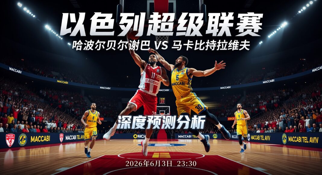以色列超级联赛:哈波尔贝尔谢巴 vs 马卡比特拉维夫 2026深度预测分析 以色列超级联赛:哈波尔贝尔谢巴 vs 马卡比特拉维夫 2026深度预测分析